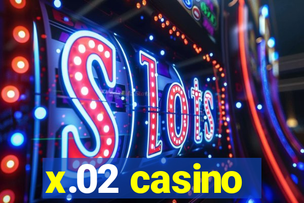 x.02 casino