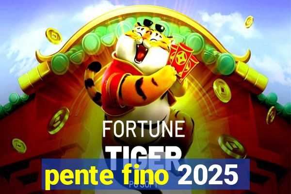 pente fino 2025