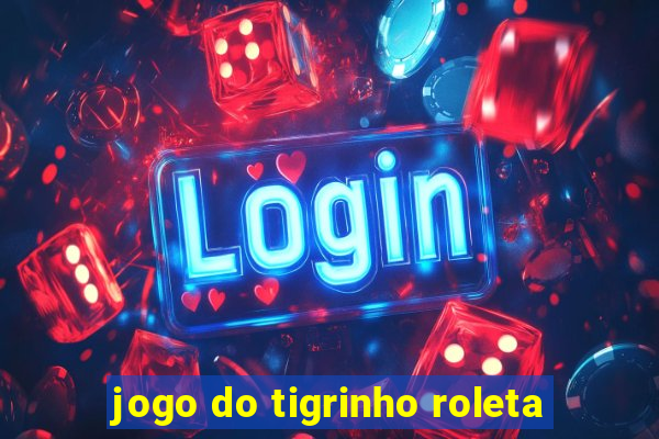 jogo do tigrinho roleta