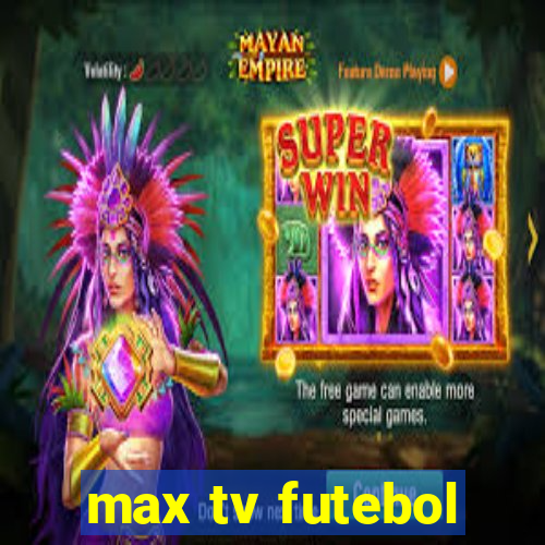 max tv futebol