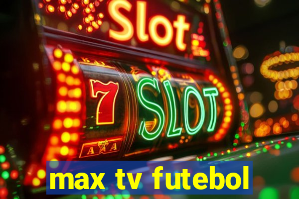 max tv futebol