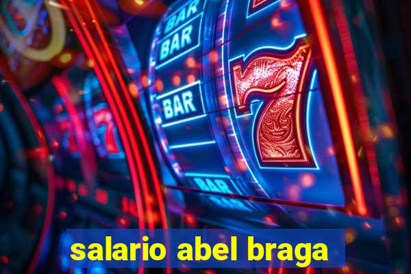 salario abel braga