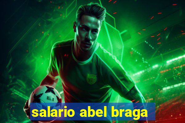 salario abel braga