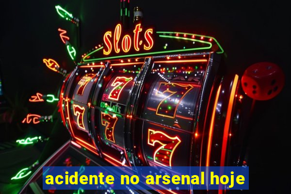 acidente no arsenal hoje