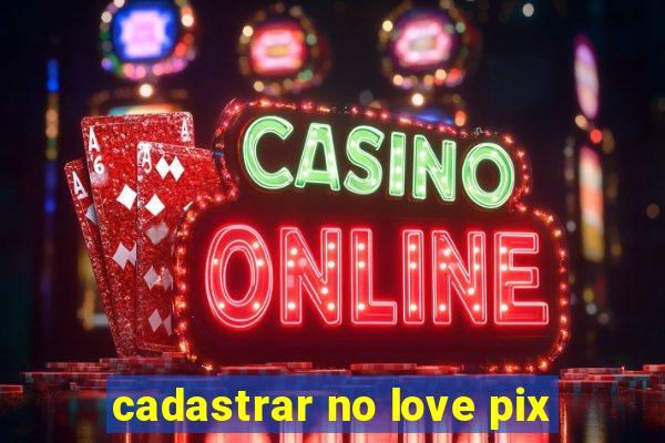 cadastrar no love pix