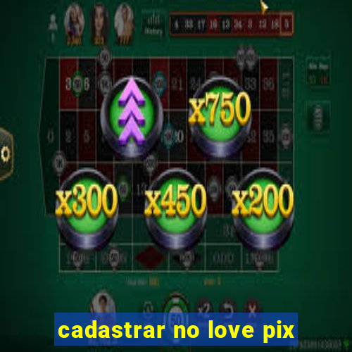 cadastrar no love pix