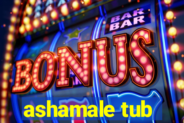 ashamale tub