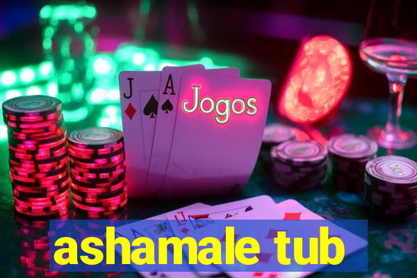 ashamale tub