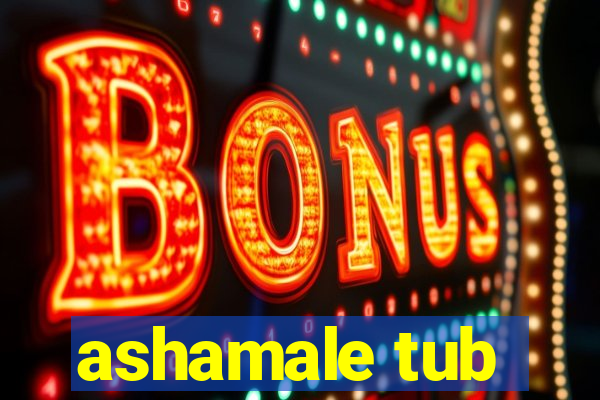 ashamale tub