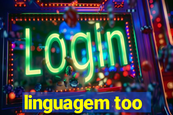 linguagem too