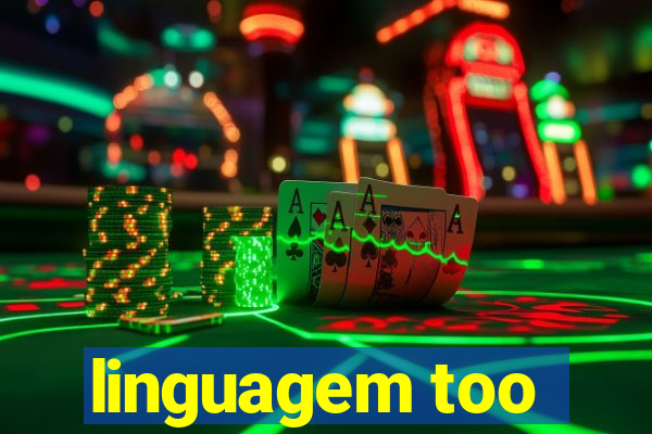 linguagem too