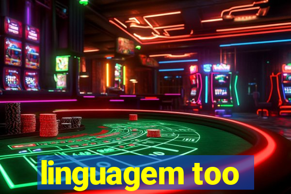 linguagem too