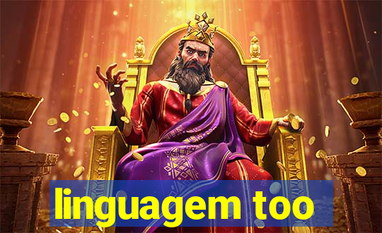 linguagem too