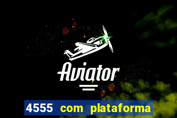 4555 com plataforma de jogos