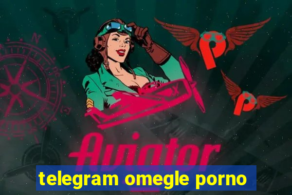 telegram omegle porno