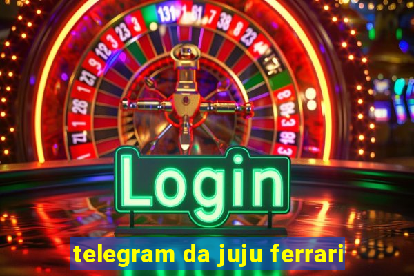 telegram da juju ferrari