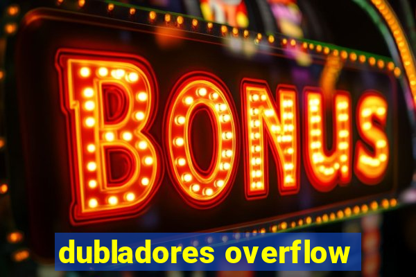 dubladores overflow