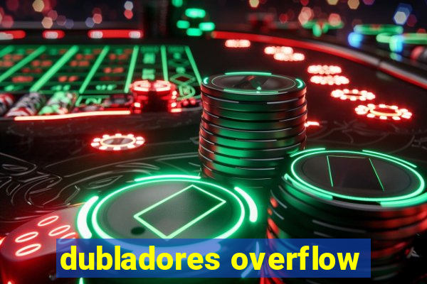 dubladores overflow