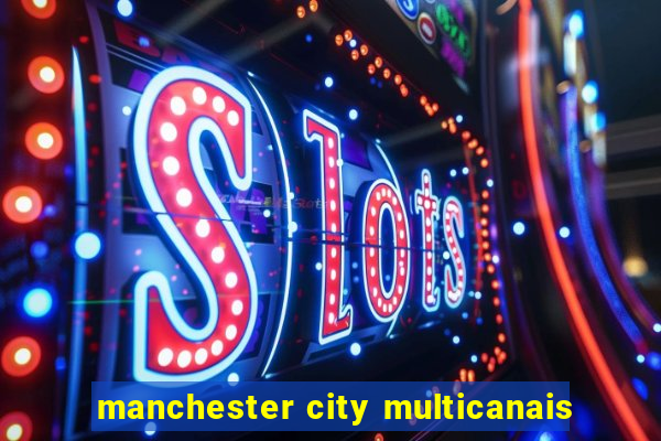 manchester city multicanais