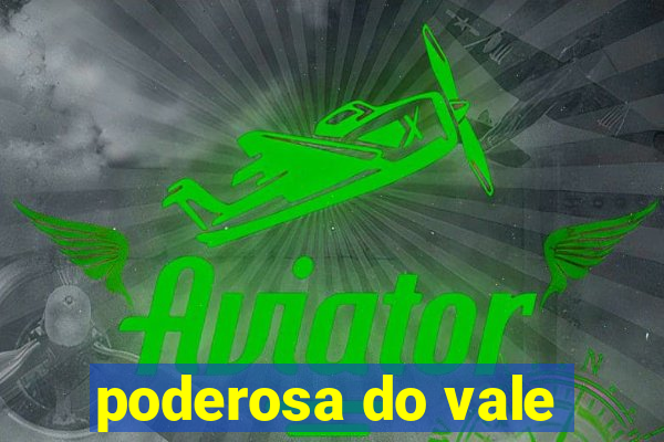 poderosa do vale