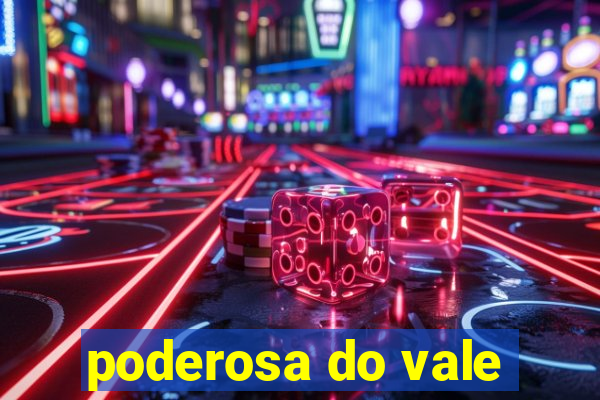 poderosa do vale