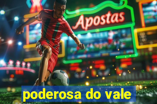 poderosa do vale