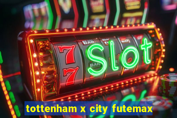 tottenham x city futemax