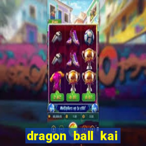 dragon ball kai dublado online