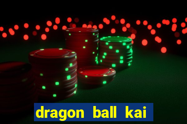 dragon ball kai dublado online