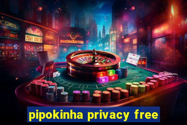 pipokinha privacy free