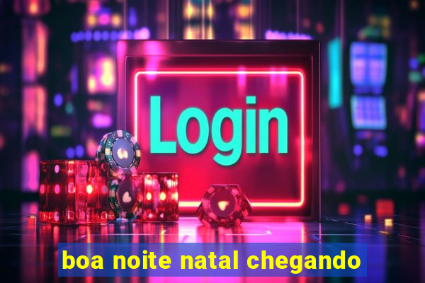 boa noite natal chegando