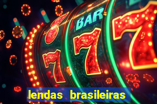 lendas brasileiras desconhecidas do folclore