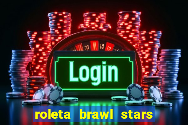 roleta brawl stars 2024 80 brawlers