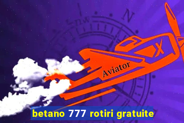 betano 777 rotiri gratuite