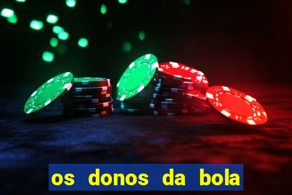 os donos da bola casa de aposta