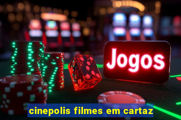 cinepolis filmes em cartaz