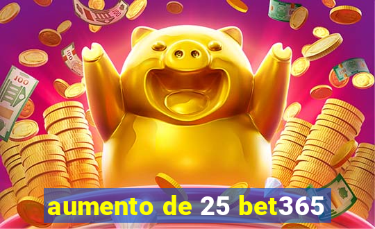 aumento de 25 bet365