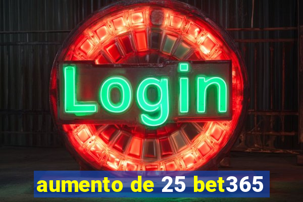 aumento de 25 bet365