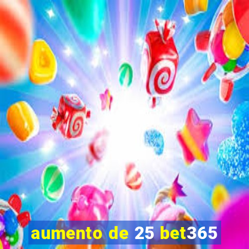 aumento de 25 bet365