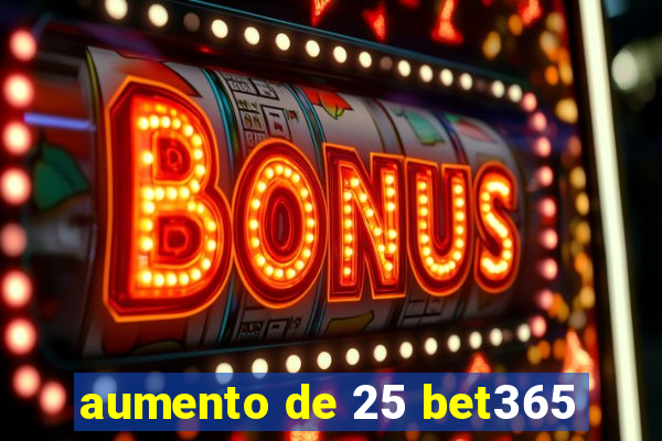 aumento de 25 bet365