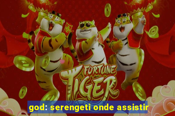 god: serengeti onde assistir