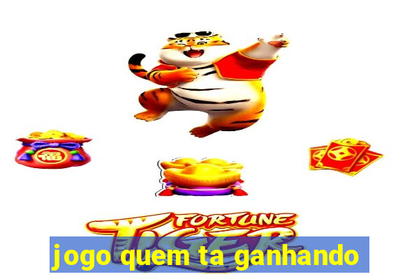 jogo quem ta ganhando