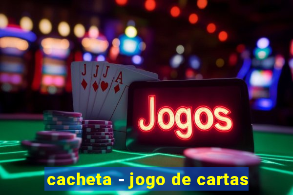 cacheta - jogo de cartas