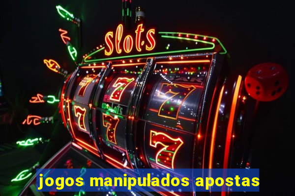 jogos manipulados apostas