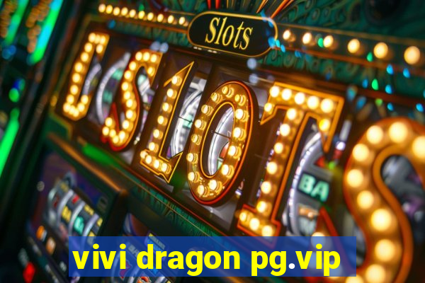 vivi dragon pg.vip