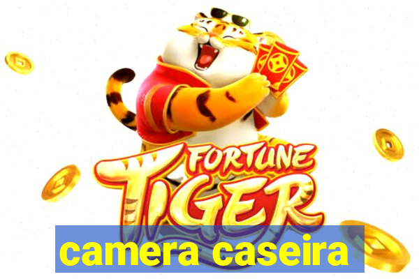 camera caseira