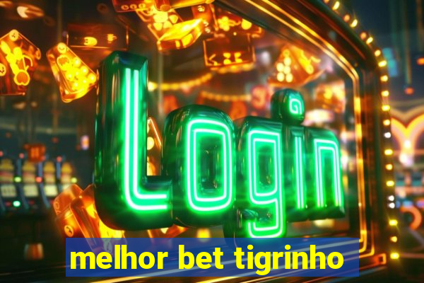 melhor bet tigrinho