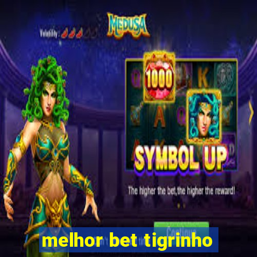 melhor bet tigrinho