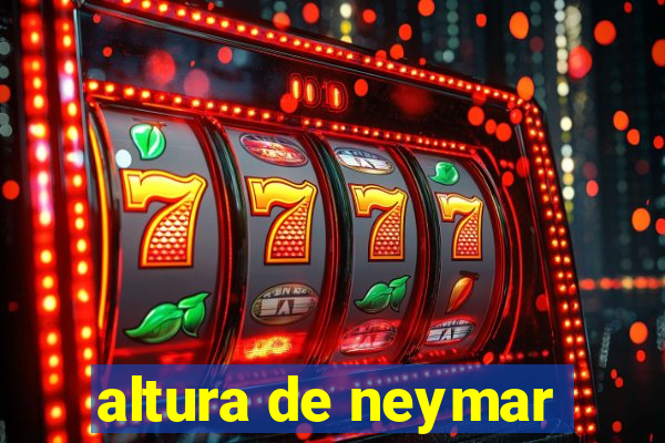 altura de neymar