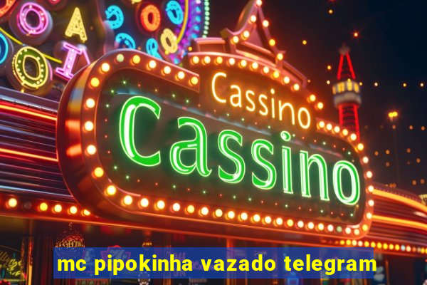 mc pipokinha vazado telegram